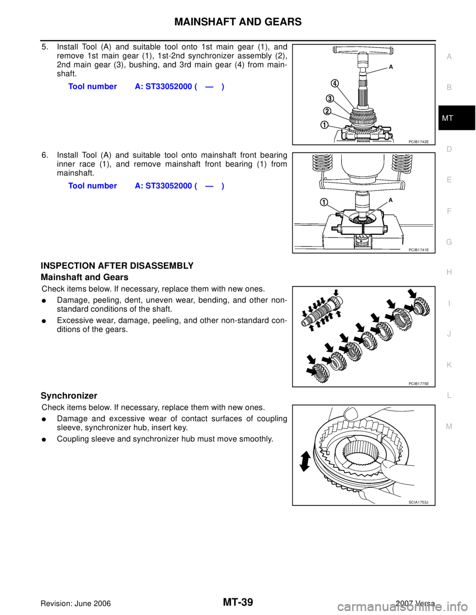 NISSAN LATIO 2007  Service Repair Manual MAINSHAFT AND GEARS
MT-39
D
E
F
G
H
I
J
K
L
MA
B
MT
Revision: June 20062007 Versa
5. Install Tool (A) and suitable tool onto 1st main gear (1), and
remove 1st main gear (1), 1st-2nd synchronizer assem