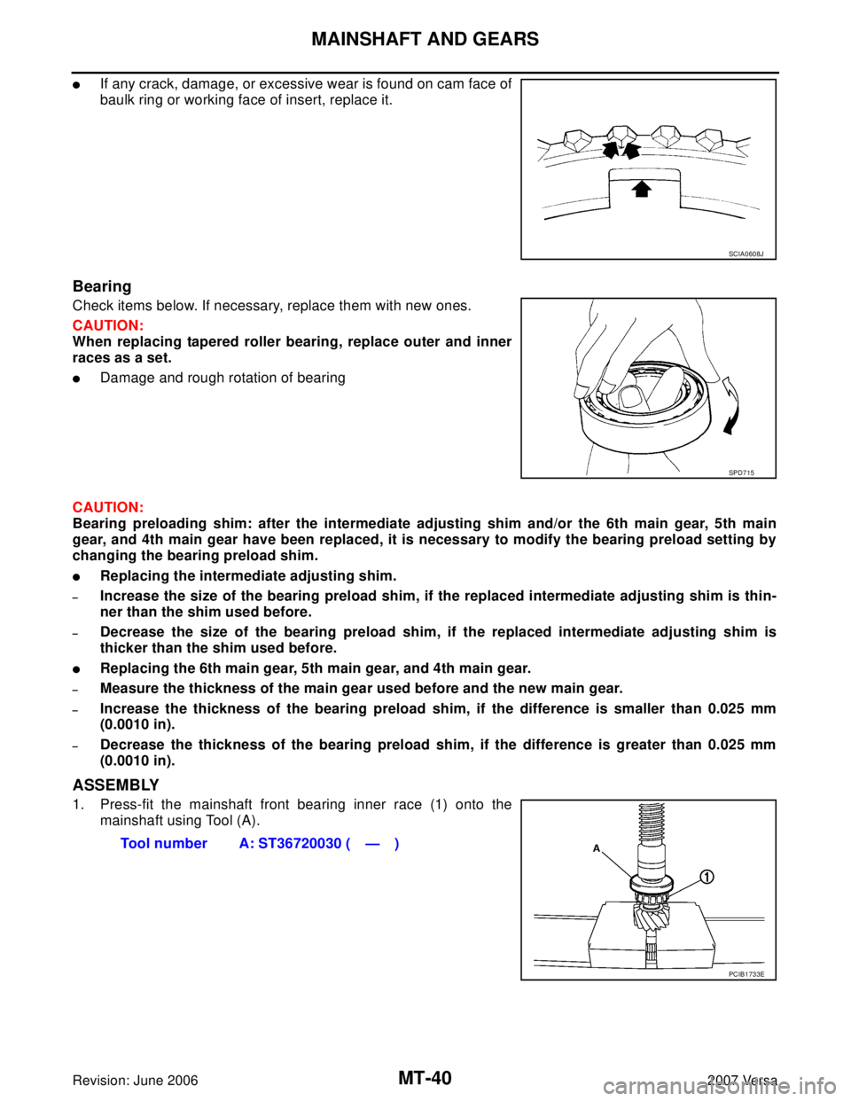NISSAN LATIO 2007  Service Repair Manual MT-40
MAINSHAFT AND GEARS
Revision: June 20062007 Versa
If any crack, damage, or excessive wear is found on cam face of
baulk ring or working face of insert, replace it.
Bearing
Check items below. If