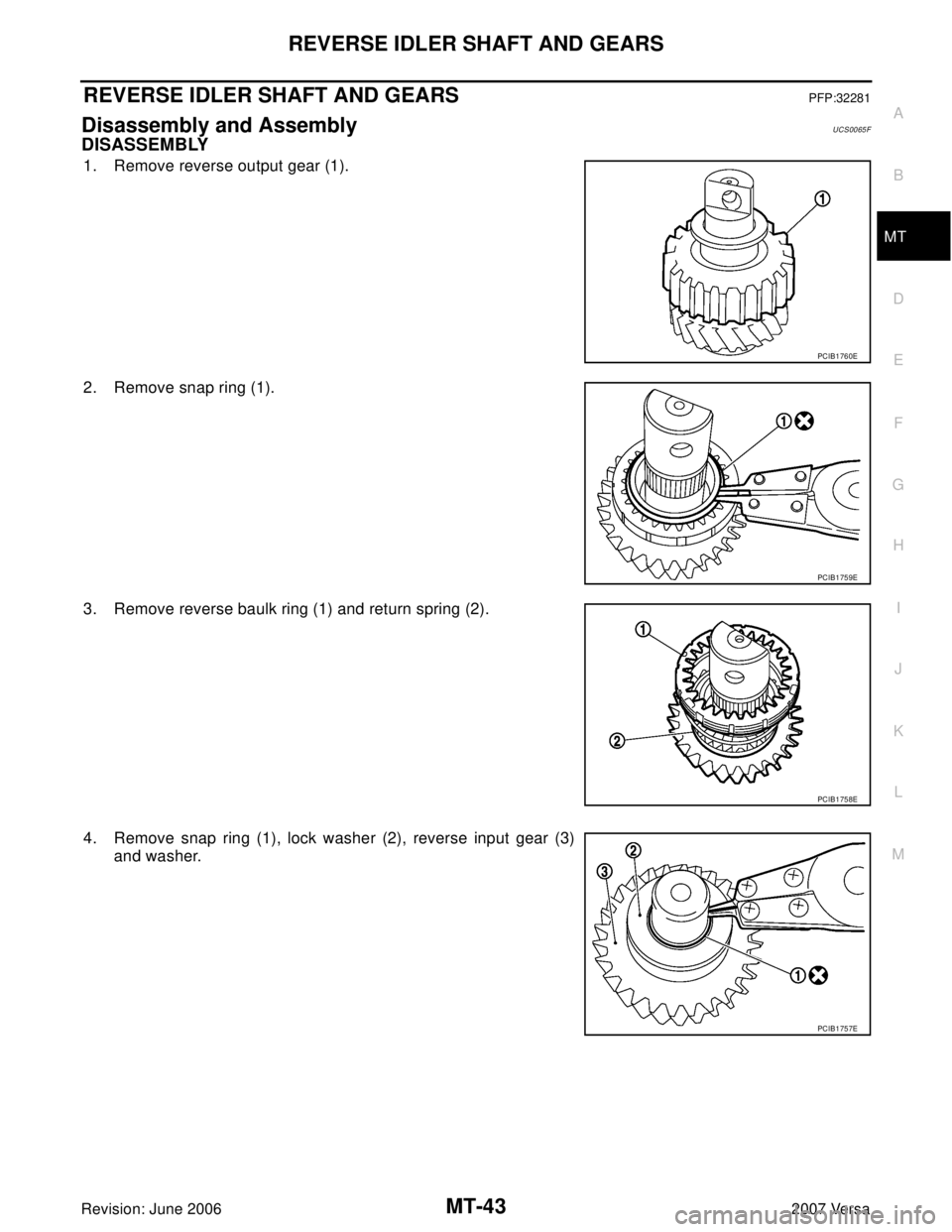 NISSAN LATIO 2007  Service Repair Manual REVERSE IDLER SHAFT AND GEARS
MT-43
D
E
F
G
H
I
J
K
L
MA
B
MT
Revision: June 20062007 Versa
REVERSE IDLER SHAFT AND GEARSPFP:32281
Disassembly and AssemblyUCS0065F
DISASSEMBLY
1. Remove reverse output