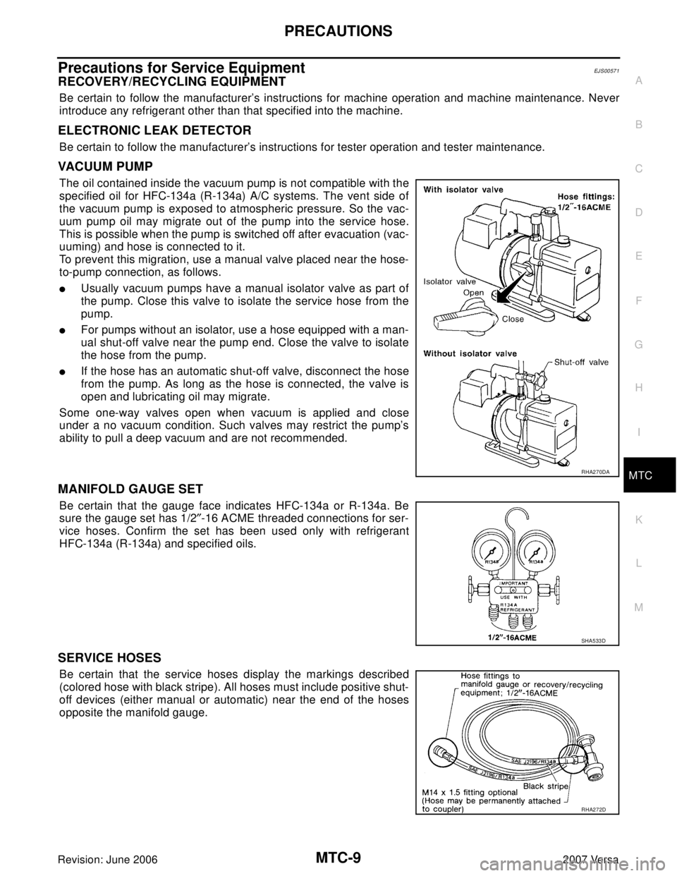 NISSAN LATIO 2007  Service Repair Manual PRECAUTIONS
MTC-9
C
D
E
F
G
H
I
K
L
MA
B
MTC
Revision: June 20062007 Versa
Precautions for Service EquipmentEJS00571
RECOVERY/RECYCLING EQUIPMENT
Be certain to follow the manufacturer’s instructions