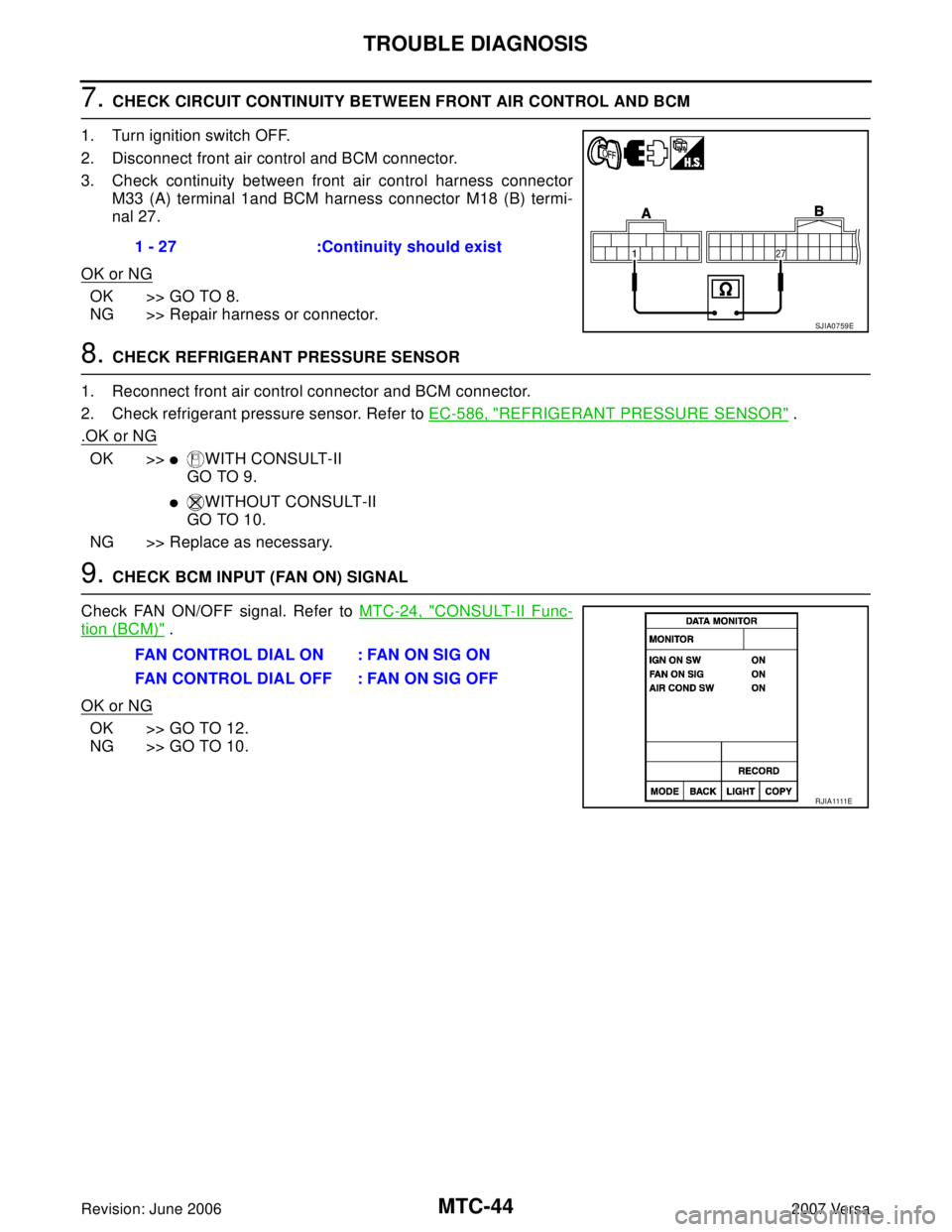 NISSAN LATIO 2007 Service Repair Manual MTC-44
TROUBLE DIAGNOSIS
Revision: June 20062007 Versa
7. CHECK CIRCUIT CONTINUITY BETWEEN FRONT AIR CONTROL AND BCM
1. Turn ignition switch OFF.
2. Disconnect front air control and BCM connector.
3. NISSAN LATIO 2007 Service Repair Manual MTC-44
TROUBLE DIAGNOSIS
Revision: June 20062007 Versa
7. CHECK CIRCUIT CONTINUITY BETWEEN FRONT AIR CONTROL AND BCM
1. Turn ignition switch OFF.
2. Disconnect front air control and BCM connector.
3.