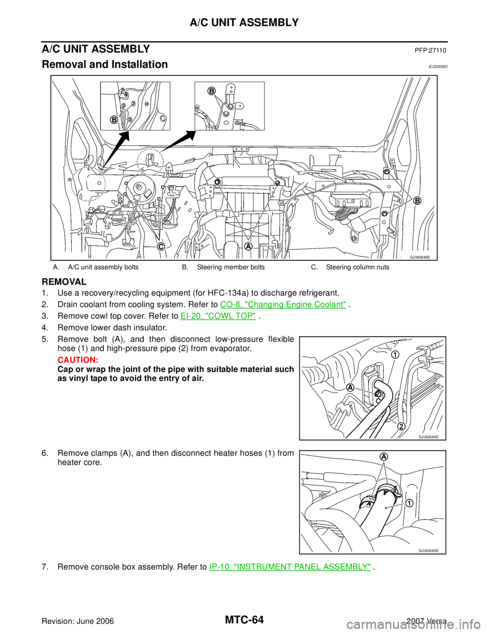 NISSAN LATIO 2007  Service Repair Manual MTC-64
A/C UNIT ASSEMBLY
Revision: June 20062007 Versa
A/C UNIT ASSEMBLYPFP:27110
Removal and InstallationEJS00583
REMOVAL
1. Use a recovery/recycling equipment (for HFC-134a) to discharge refrigerant