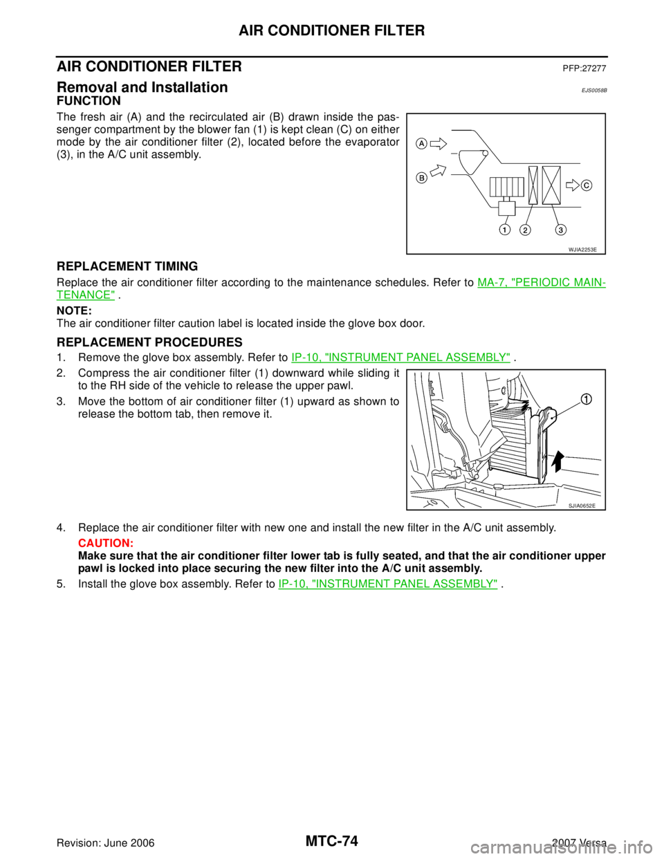 NISSAN LATIO 2007 Service Repair Manual MTC-74
AIR CONDITIONER FILTER
Revision: June 20062007 Versa
AIR CONDITIONER FILTERPFP:27277
Removal and InstallationEJS0058B
FUNCTION
The fresh air (A) and the recirculated air (B) drawn inside the pa NISSAN LATIO 2007 Service Repair Manual MTC-74
AIR CONDITIONER FILTER
Revision: June 20062007 Versa
AIR CONDITIONER FILTERPFP:27277
Removal and InstallationEJS0058B
FUNCTION
The fresh air (A) and the recirculated air (B) drawn inside the pa