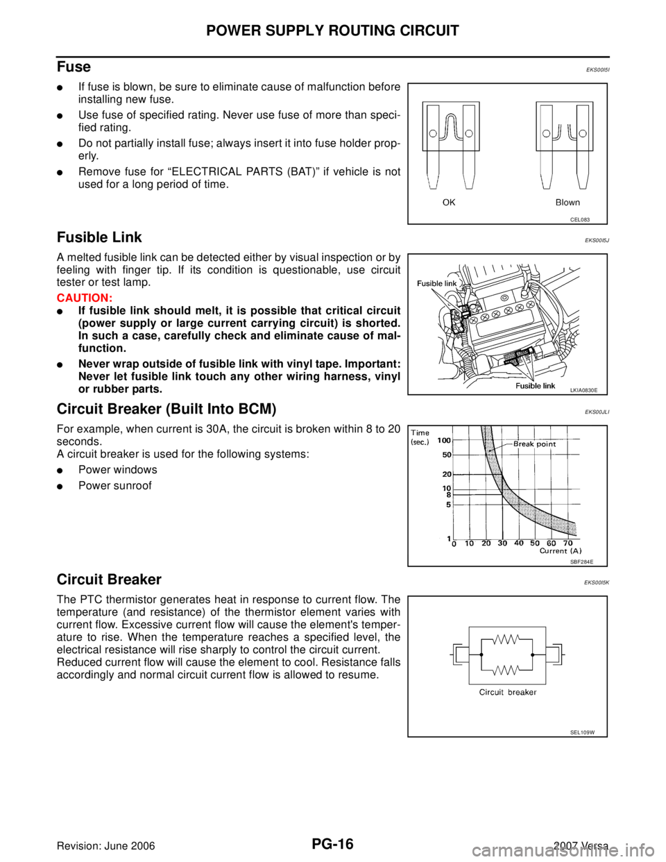 NISSAN LATIO 2007  Service Repair Manual PG-16
POWER SUPPLY ROUTING CIRCUIT
Revision: June 20062007 Versa
Fuse EKS00I5I
If fuse is blown, be sure to eliminate cause of malfunction before
installing new fuse.
Use fuse of specified rating. N