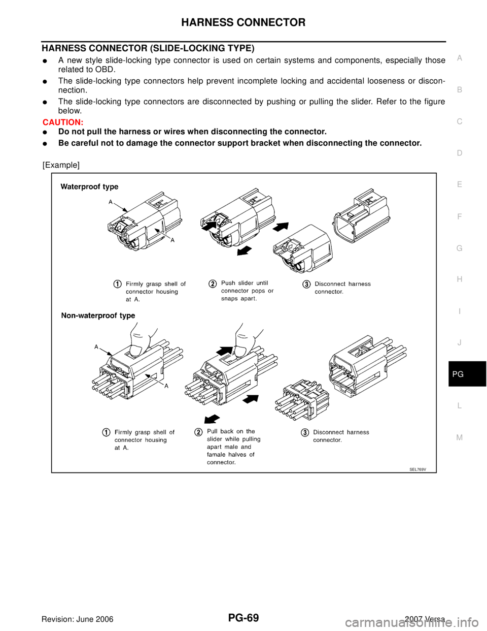 NISSAN LATIO 2007  Service Repair Manual HARNESS CONNECTOR
PG-69
C
D
E
F
G
H
I
J
L
MA
B
PG
Revision: June 20062007 Versa
HARNESS CONNECTOR (SLIDE-LOCKING TYPE)
A new style slide-locking type connector is used on certain systems and componen