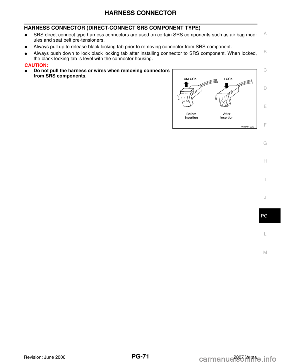 NISSAN LATIO 2007  Service Repair Manual HARNESS CONNECTOR
PG-71
C
D
E
F
G
H
I
J
L
MA
B
PG
Revision: June 20062007 Versa
HARNESS CONNECTOR (DIRECT-CONNECT SRS COMPONENT TYPE)
SRS direct-connect type harness connectors are used on certain SR