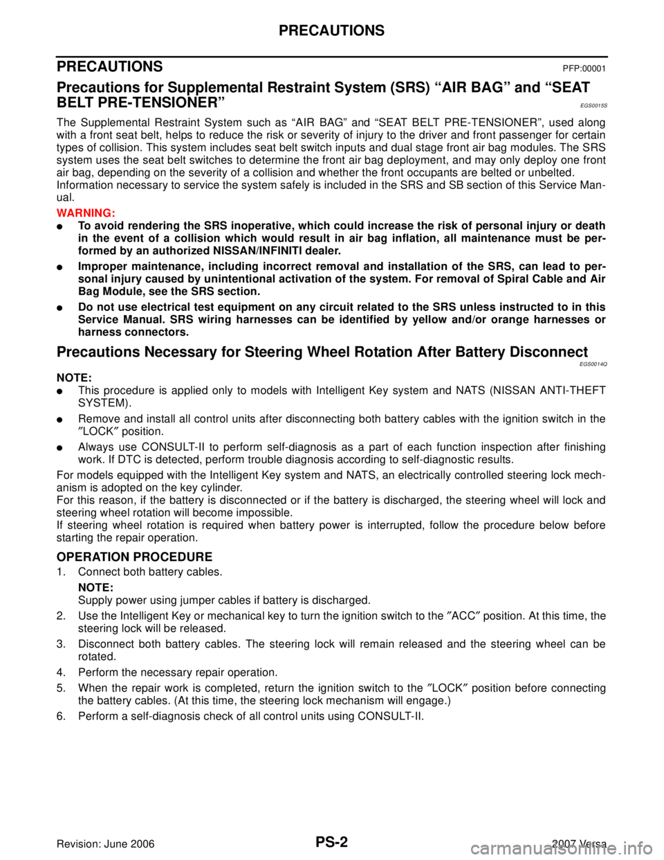 NISSAN LATIO 2007  Service Repair Manual PS-2
PRECAUTIONS
Revision: June 20062007 Versa
PRECAUTIONSPFP:00001
Precautions for Supplemental Restraint System (SRS) “AIR BAG” and “SEAT 
BELT PRE-TENSIONER”
EGS0015S
The Supplemental Restr