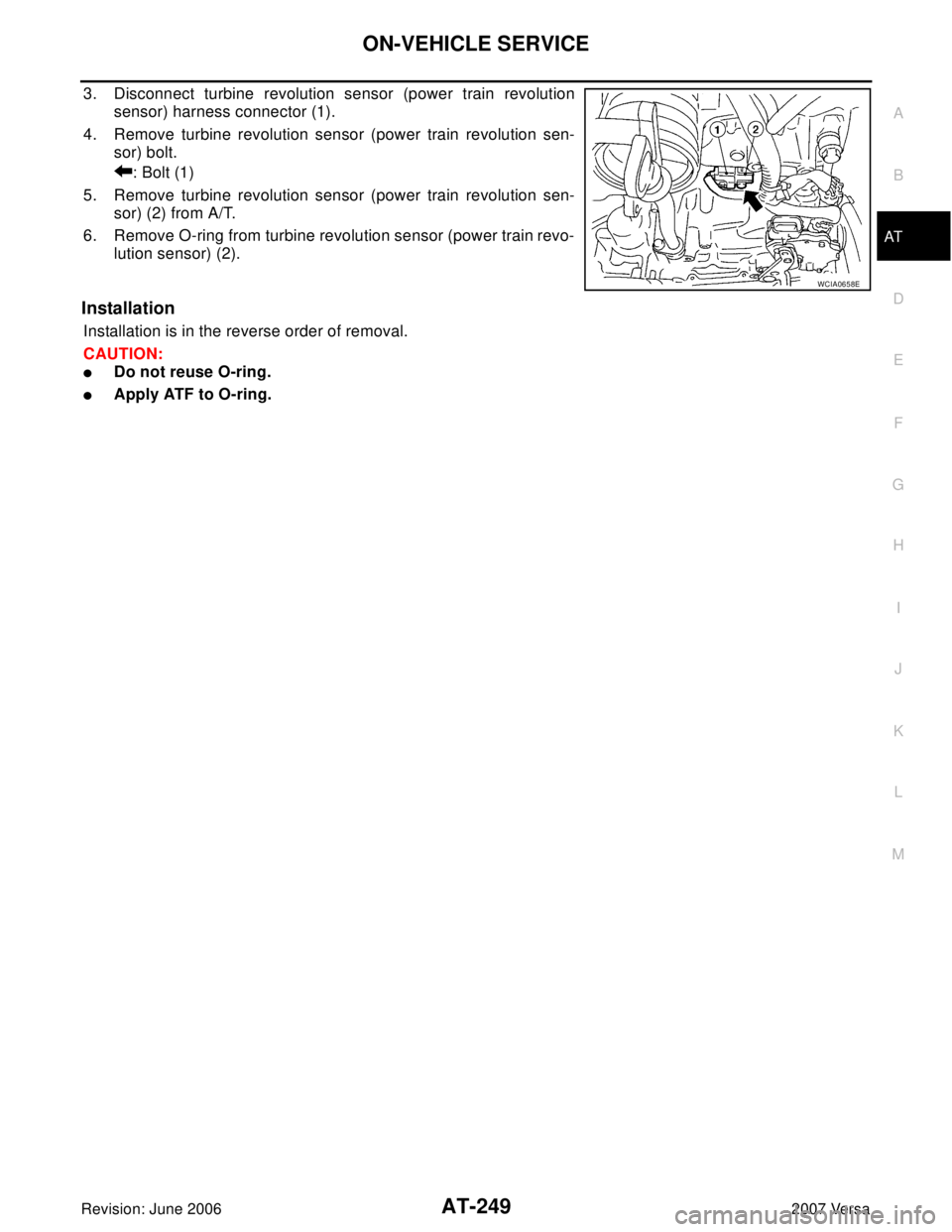 NISSAN LATIO 2007  Service Repair Manual ON-VEHICLE SERVICE
AT-249
D
E
F
G
H
I
J
K
L
MA
B
AT
Revision: June 20062007 Versa
3. Disconnect turbine revolution sensor (power train revolution
sensor) harness connector (1).
4. Remove turbine revol