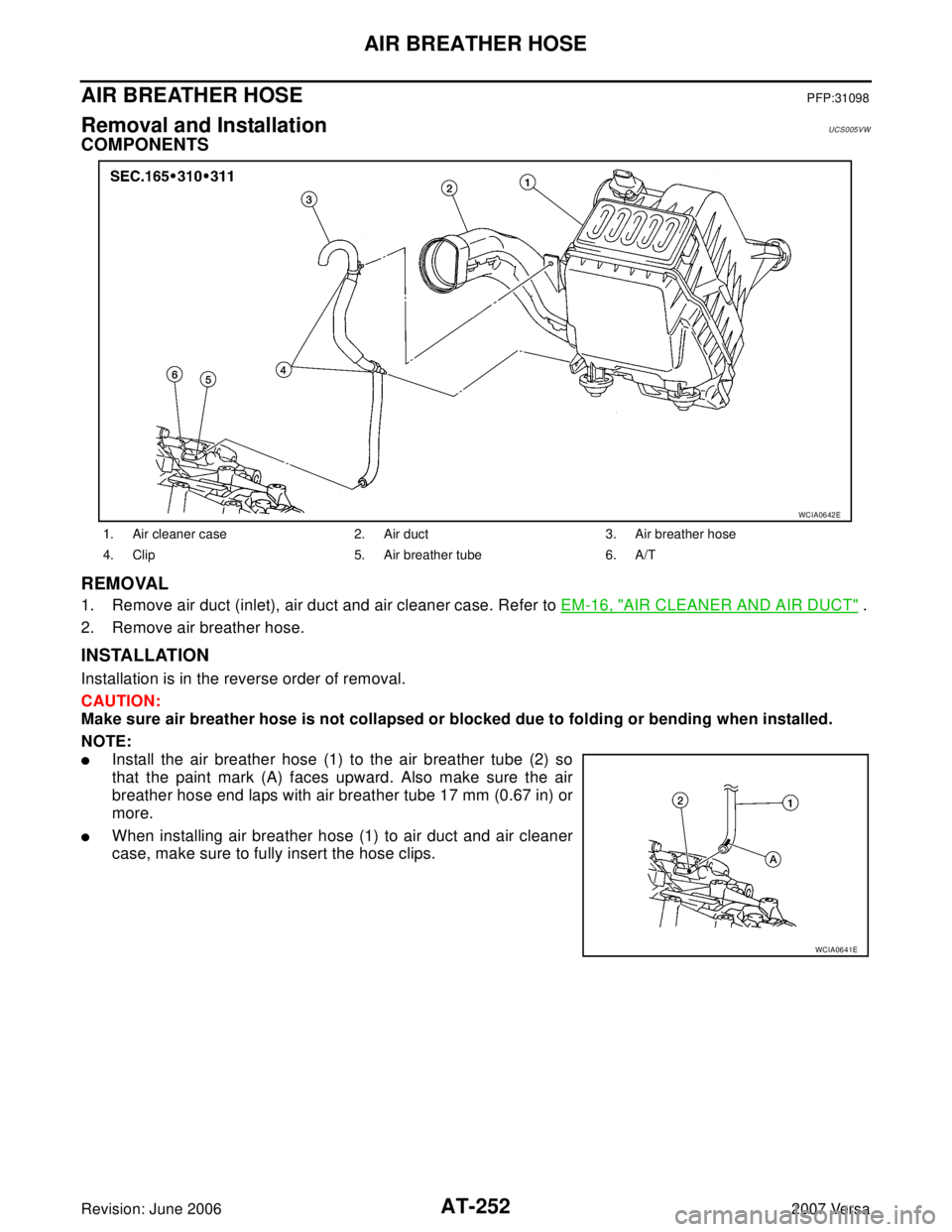 NISSAN LATIO 2007  Service Repair Manual AT-252
AIR BREATHER HOSE
Revision: June 20062007 Versa
AIR BREATHER HOSEPFP:31098
Removal and InstallationUCS005VW
COMPONENTS
REMOVAL
1. Remove air duct (inlet), air duct and air cleaner case. Refer t