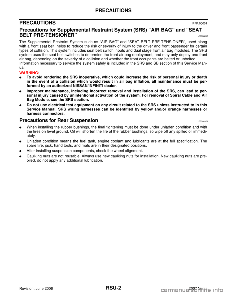 NISSAN LATIO 2007  Service Repair Manual RSU-2
PRECAUTIONS
Revision: June 20062007 Versa
PRECAUTIONSPFP:00001
Precautions for Supplemental Restraint System (SRS) “AIR BAG” and “SEAT 
BELT PRE-TENSIONER”
EES002FR
The Supplemental Rest