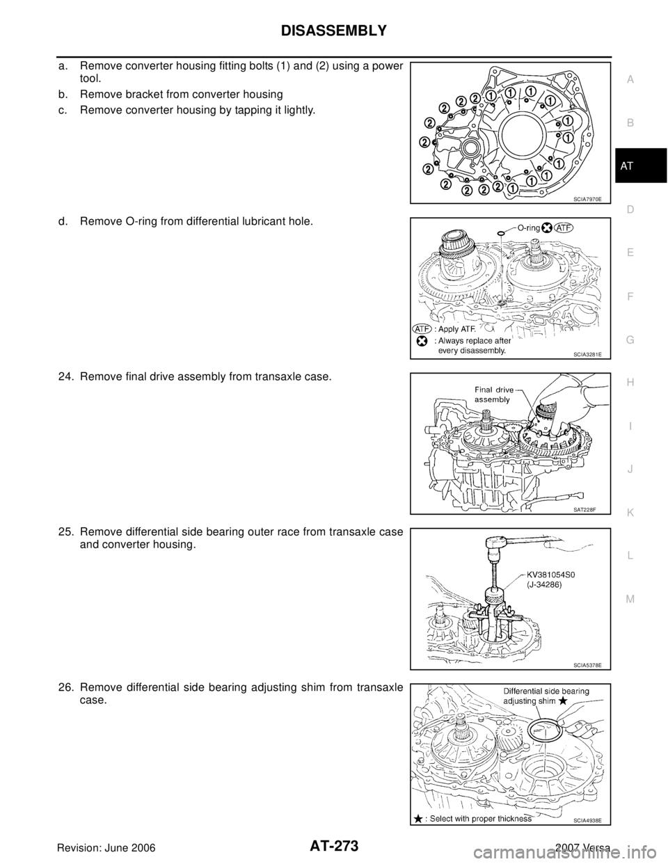 NISSAN LATIO 2007  Service Repair Manual DISASSEMBLY
AT-273
D
E
F
G
H
I
J
K
L
MA
B
AT
Revision: June 20062007 Versa
a. Remove converter housing fitting bolts (1) and (2) using a power
tool.
b. Remove bracket from converter housing
c. Remove 
