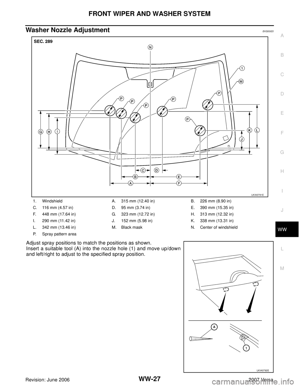 NISSAN LATIO 2007  Service Repair Manual FRONT WIPER AND WASHER SYSTEM
WW-27
C
D
E
F
G
H
I
J
L
MA
B
WW
Revision: June 20062007 Versa
Washer Nozzle AdjustmentEKS00I25
Adjust spray positions to match the positions as shown.
Insert a suitable t