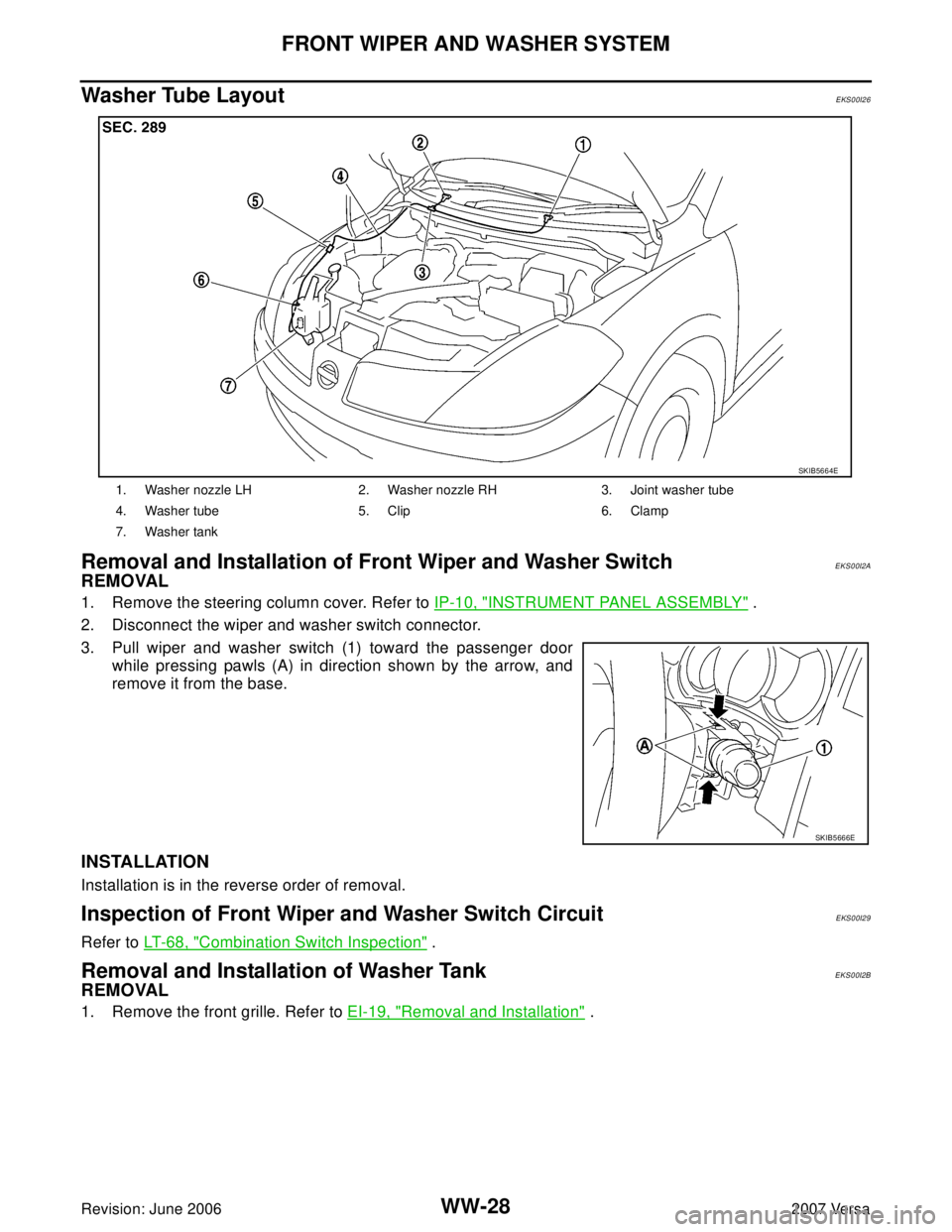 NISSAN LATIO 2007  Service Repair Manual WW-28
FRONT WIPER AND WASHER SYSTEM
Revision: June 20062007 Versa
Washer Tube LayoutEKS00I26
Removal and Installation of Front Wiper and Washer SwitchEKS00I2A
REMOVAL
1. Remove the steering column cov