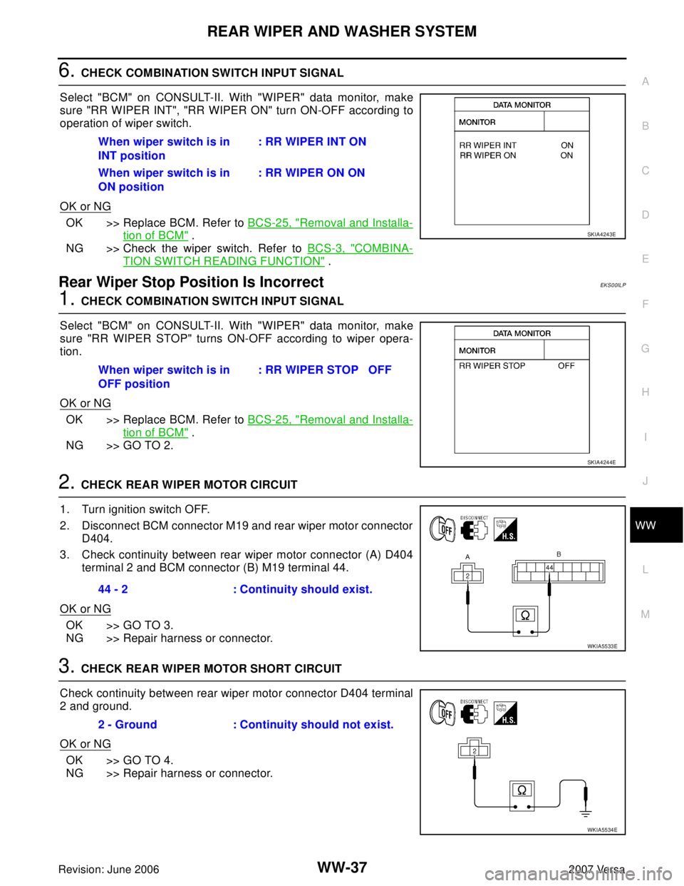 NISSAN LATIO 2007 Service Repair Manual REAR WIPER AND WASHER SYSTEM
WW-37
C
D
E
F
G
H
I
J
L
MA
B
WW
Revision: June 20062007 Versa
6. CHECK COMBINATION SWITCH INPUT SIGNAL
Select "BCM" on CONSULT-II. With "WIPER" data monitor, make
sure "RR NISSAN LATIO 2007 Service Repair Manual REAR WIPER AND WASHER SYSTEM
WW-37
C
D
E
F
G
H
I
J
L
MA
B
WW
Revision: June 20062007 Versa
6. CHECK COMBINATION SWITCH INPUT SIGNAL
Select "BCM" on CONSULT-II. With "WIPER" data monitor, make
sure "RR