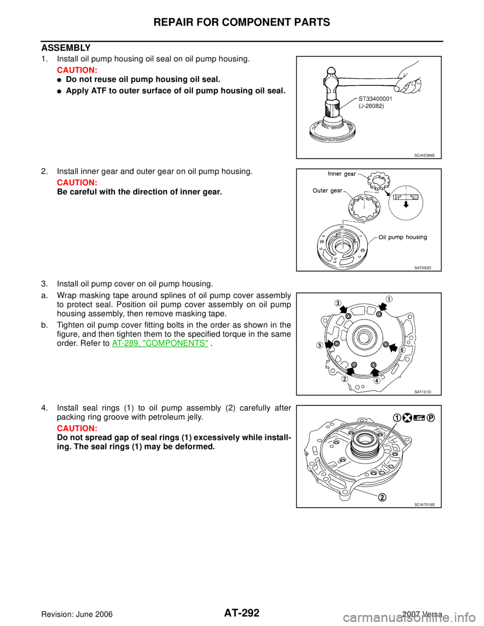 NISSAN LATIO 2007  Service Repair Manual AT-292
REPAIR FOR COMPONENT PARTS
Revision: June 20062007 Versa
ASSEMBLY
1. Install oil pump housing oil seal on oil pump housing.
CAUTION:
Do not reuse oil pump housing oil seal.
Apply ATF to outer