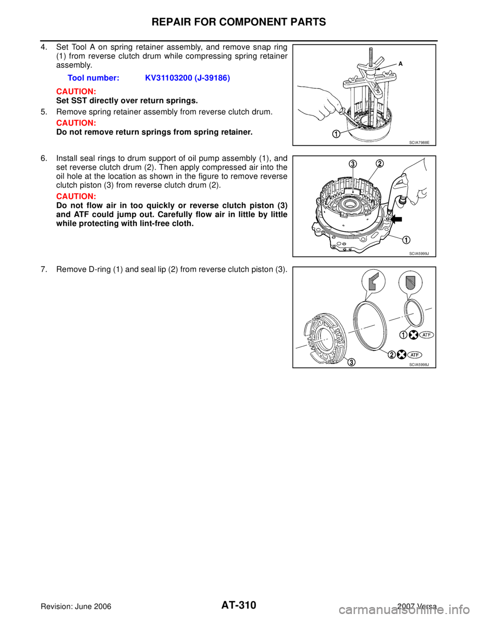 NISSAN LATIO 2007  Service Repair Manual AT-310
REPAIR FOR COMPONENT PARTS
Revision: June 20062007 Versa
4. Set Tool A on spring retainer assembly, and remove snap ring
(1) from reverse clutch drum while compressing spring retainer
assembly.