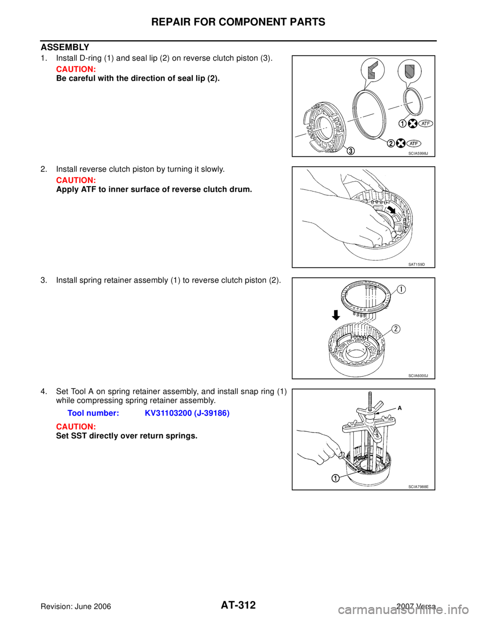 NISSAN LATIO 2007  Service Repair Manual AT-312
REPAIR FOR COMPONENT PARTS
Revision: June 20062007 Versa
ASSEMBLY
1. Install D-ring (1) and seal lip (2) on reverse clutch piston (3).
CAUTION:
Be careful with the direction of seal lip (2).
2.