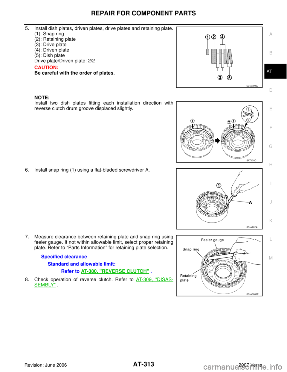 NISSAN LATIO 2007  Service Repair Manual REPAIR FOR COMPONENT PARTS
AT-313
D
E
F
G
H
I
J
K
L
MA
B
AT
Revision: June 20062007 Versa
5. Install dish plates, driven plates, drive plates and retaining plate.
(1): Snap ring
(2): Retaining plate
(