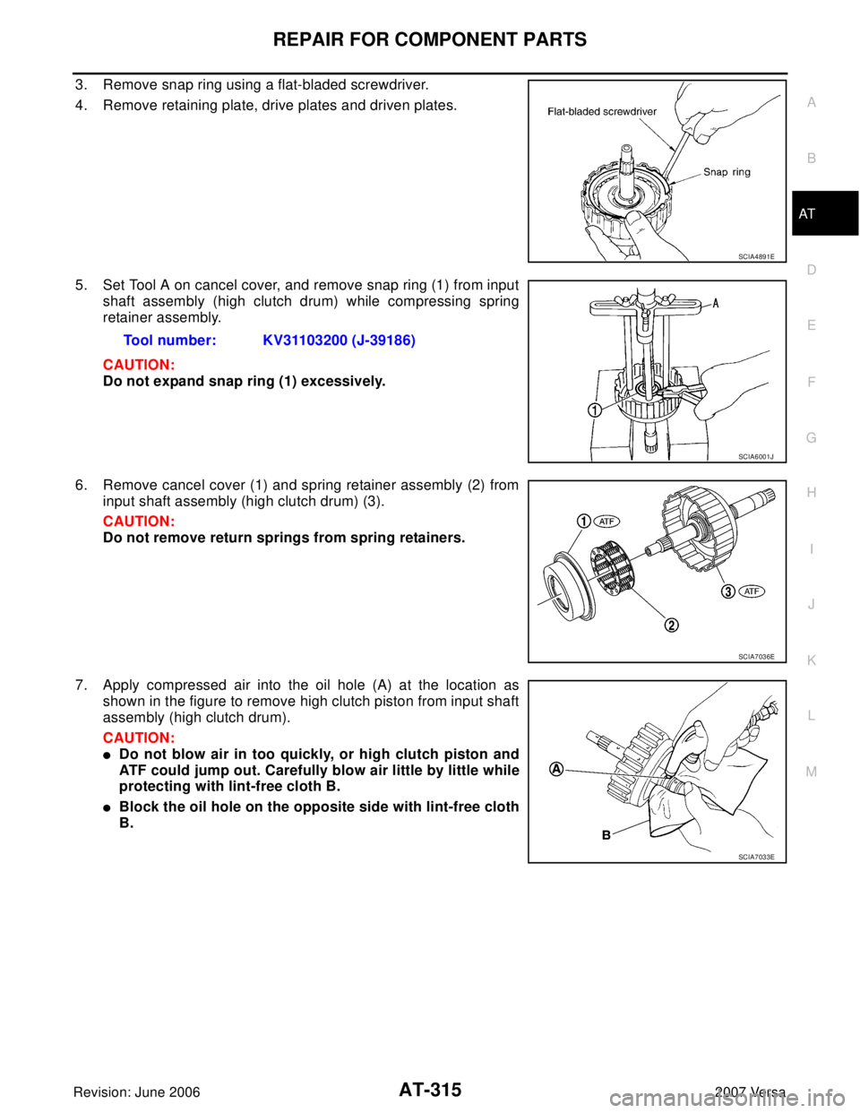 NISSAN LATIO 2007  Service Repair Manual REPAIR FOR COMPONENT PARTS
AT-315
D
E
F
G
H
I
J
K
L
MA
B
AT
Revision: June 20062007 Versa
3. Remove snap ring using a flat-bladed screwdriver.
4. Remove retaining plate, drive plates and driven plates