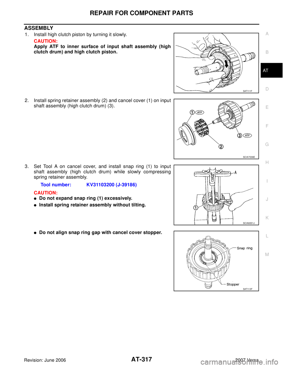 NISSAN LATIO 2007  Service Repair Manual REPAIR FOR COMPONENT PARTS
AT-317
D
E
F
G
H
I
J
K
L
MA
B
AT
Revision: June 20062007 Versa
ASSEMBLY
1. Install high clutch piston by turning it slowly.
CAUTION:
Apply ATF to inner surface of input shaf