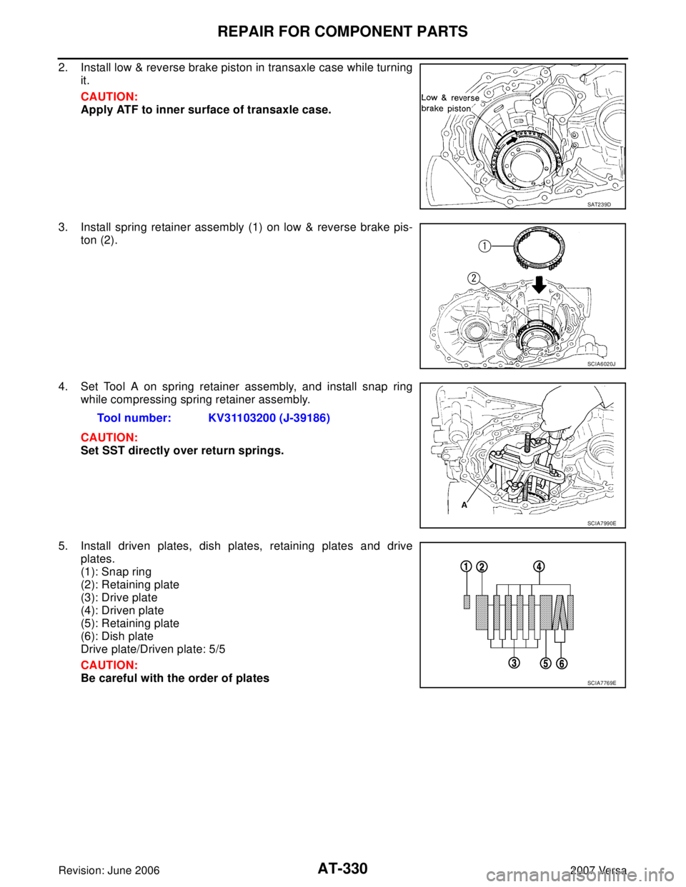 NISSAN LATIO 2007  Service Repair Manual AT-330
REPAIR FOR COMPONENT PARTS
Revision: June 20062007 Versa
2. Install low & reverse brake piston in transaxle case while turning
it.
CAUTION:
Apply ATF to inner surface of transaxle case.
3. Inst