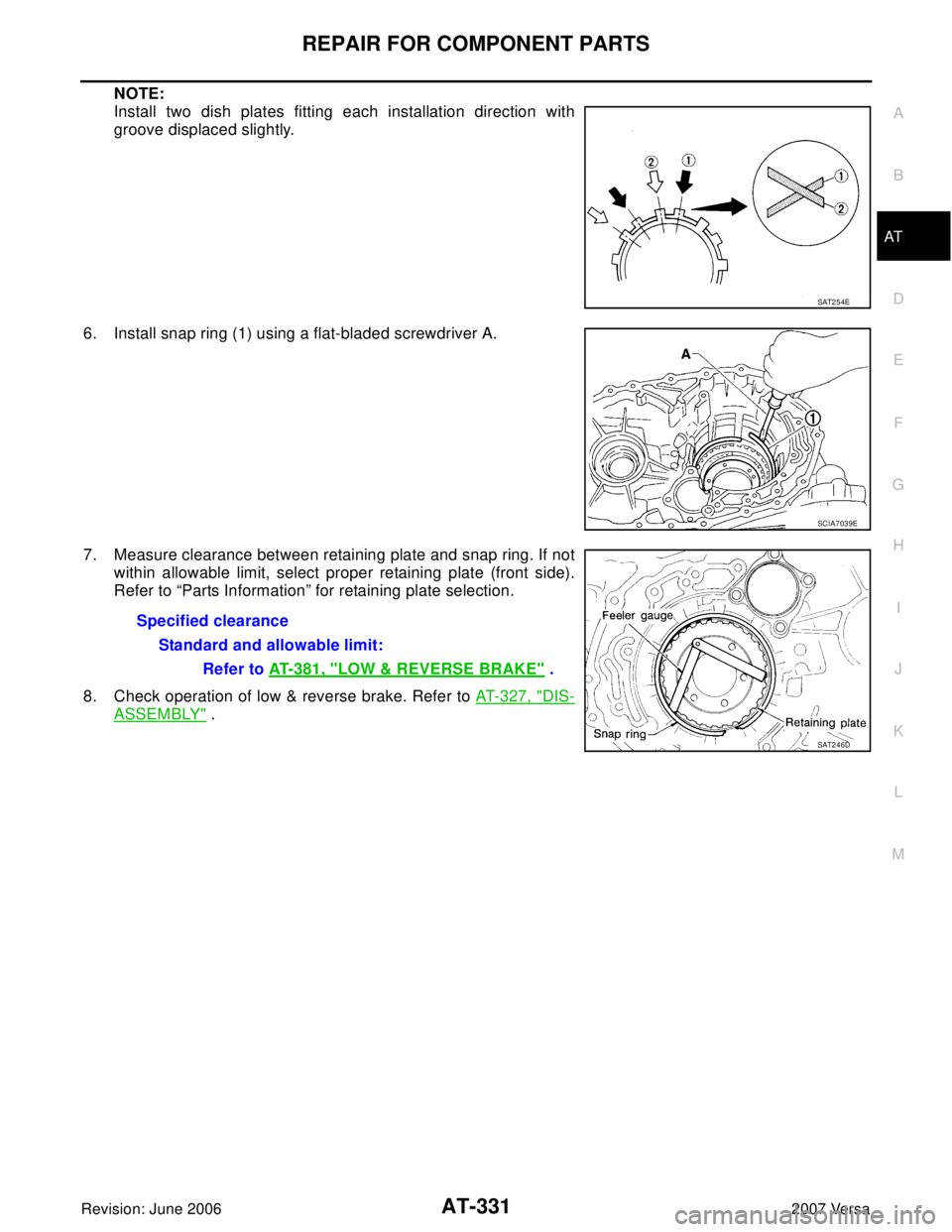 NISSAN LATIO 2007  Service Repair Manual REPAIR FOR COMPONENT PARTS
AT-331
D
E
F
G
H
I
J
K
L
MA
B
AT
Revision: June 20062007 Versa
NOTE:
Install two dish plates fitting each installation direction with
groove displaced slightly.
6. Install s