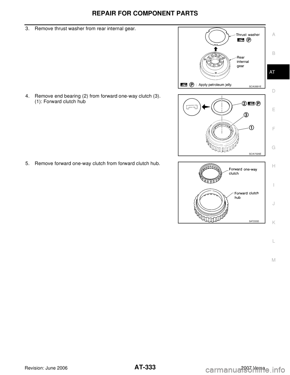NISSAN LATIO 2007  Service Repair Manual REPAIR FOR COMPONENT PARTS
AT-333
D
E
F
G
H
I
J
K
L
MA
B
AT
Revision: June 20062007 Versa
3. Remove thrust washer from rear internal gear.
4. Remove end bearing (2) from forward one-way clutch (3).
(1