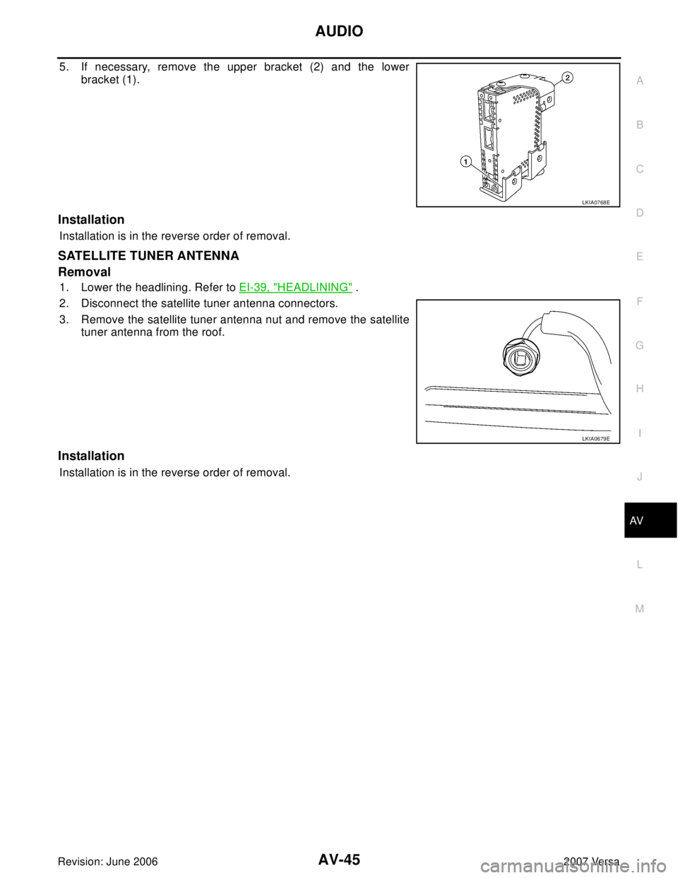 NISSAN LATIO 2007  Service Repair Manual AUDIO
AV-45
C
D
E
F
G
H
I
J
L
MA
B
AV
Revision: June 20062007 Versa
5. If necessary, remove the upper bracket (2) and the lower
bracket (1).
Installation
Installation is in the reverse order of remova