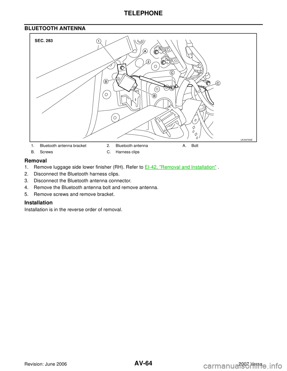 NISSAN LATIO 2007  Service Repair Manual AV-64
TELEPHONE
Revision: June 20062007 Versa
BLUETOOTH ANTENNA
Removal
1. Remove luggage side lower finisher (RH). Refer to EI-42, "Removal and Installation" .
2. Disconnect the Bluetooth harness cli