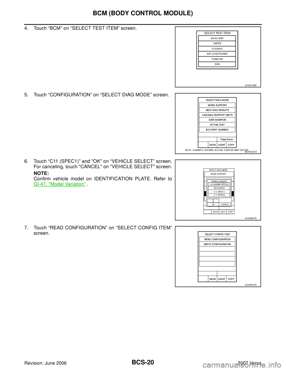 NISSAN LATIO 2007  Service Repair Manual BCS-20
BCM (BODY CONTROL MODULE)
Revision: June 20062007 Versa
4. Touch “BCM” on “SELECT TEST ITEM” screen.
5. Touch “CONFIGURATION” on “SELECT DIAG MODE” screen.
6. Touch “C11 (SPEC
