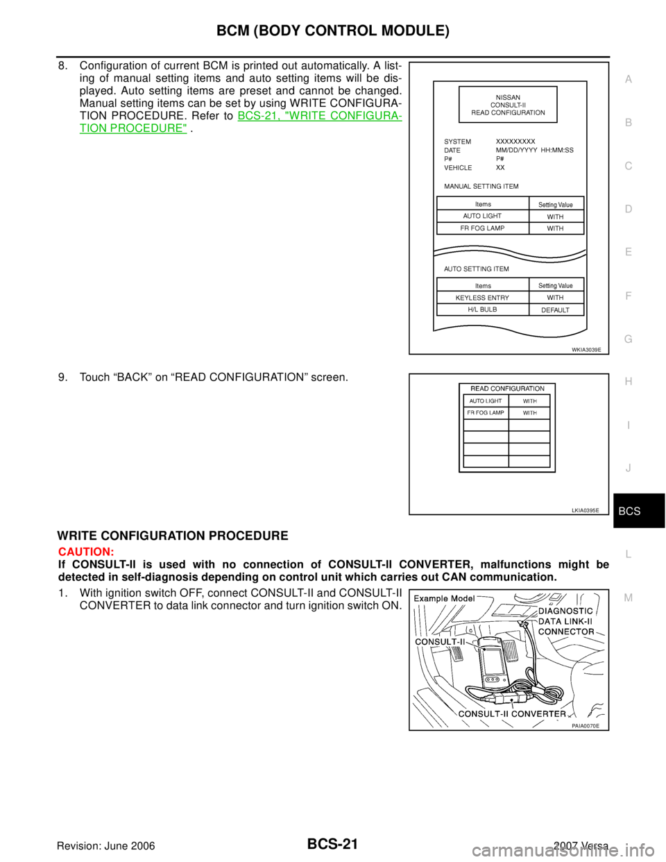 NISSAN LATIO 2007  Service Repair Manual BCM (BODY CONTROL MODULE)
BCS-21
C
D
E
F
G
H
I
J
L
MA
B
BCS
Revision: June 20062007 Versa
8. Configuration of current BCM is printed out automatically. A list-
ing of manual setting items and auto set