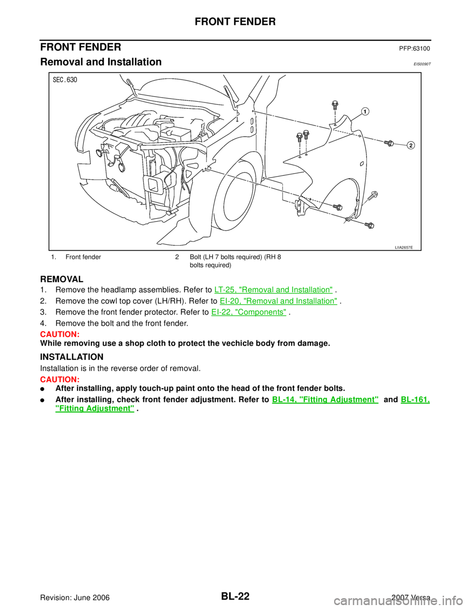 NISSAN LATIO 2007  Service Repair Manual BL-22
FRONT FENDER
Revision: June 20062007 Versa
FRONT FENDERPFP:63100
Removal and InstallationEIS0090T
REMOVAL
1. Remove the headlamp assemblies. Refer to LT- 2 5 ,  "Removal and Installation" .
2. R