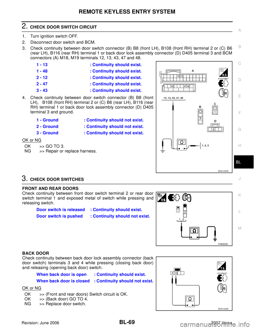 NISSAN LATIO 2007 Service Repair Manual REMOTE KEYLESS ENTRY SYSTEM
BL-69
C
D
E
F
G
H
J
K
L
MA
B
BL
Revision: June 20062007 Versa
2. CHECK DOOR SWITCH CIRCUIT
1. Turn ignition switch OFF.
2. Disconnect door switch and BCM.
3. Check continui NISSAN LATIO 2007 Service Repair Manual REMOTE KEYLESS ENTRY SYSTEM
BL-69
C
D
E
F
G
H
J
K
L
MA
B
BL
Revision: June 20062007 Versa
2. CHECK DOOR SWITCH CIRCUIT
1. Turn ignition switch OFF.
2. Disconnect door switch and BCM.
3. Check continui