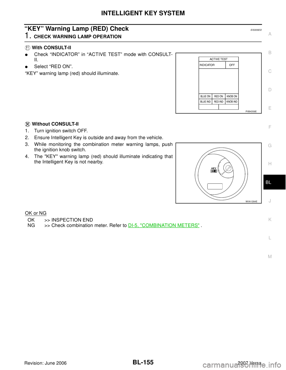 NISSAN LATIO 2007  Service Repair Manual INTELLIGENT KEY SYSTEM
BL-155
C
D
E
F
G
H
J
K
L
MA
B
BL
Revision: June 20062007 Versa
“KEY” Warning Lamp (RED) CheckEIS009DD
1. CHECK WARNING LAMP OPERATION
 With CONSULT-II
Check “INDICATOR”