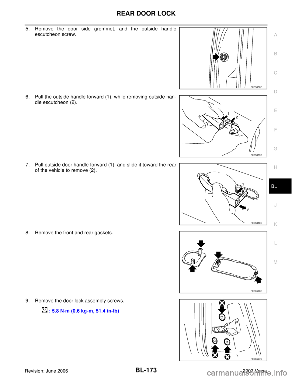 NISSAN LATIO 2007  Service Repair Manual REAR DOOR LOCK
BL-173
C
D
E
F
G
H
J
K
L
MA
B
BL
Revision: June 20062007 Versa
5. Remove the door side grommet, and the outside handle
escutcheon screw. 
6. Pull the outside handle forward (1), while r