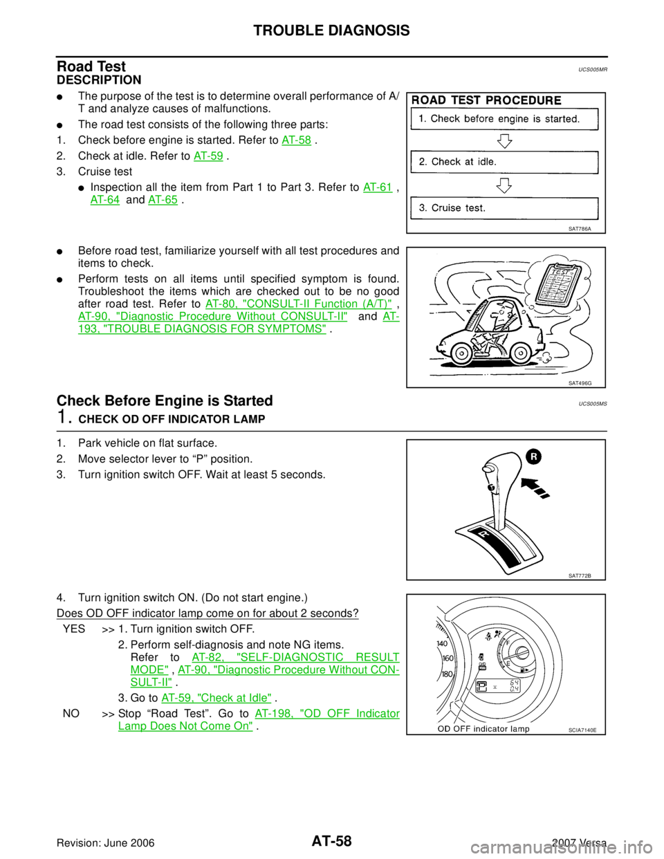 NISSAN LATIO 2007  Service Manual PDF AT-58
TROUBLE DIAGNOSIS
Revision: June 20062007 Versa
Road TestUCS005MR
DESCRIPTION
The purpose of the test is to determine overall performance of A/
T and analyze causes of malfunctions.
The road t