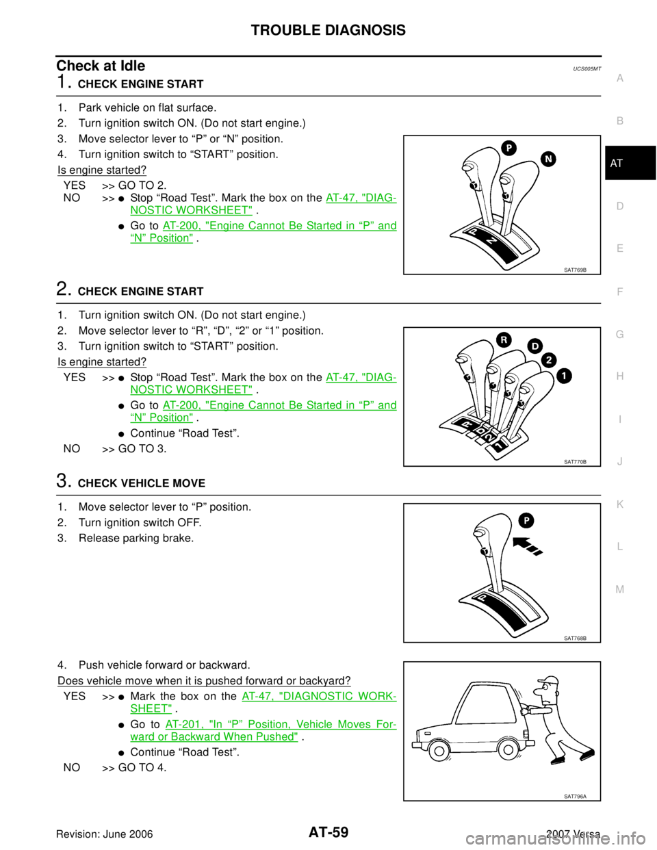 NISSAN LATIO 2007  Service Manual PDF TROUBLE DIAGNOSIS
AT-59
D
E
F
G
H
I
J
K
L
MA
B
AT
Revision: June 20062007 Versa
Check at IdleUCS005M T
1. CHECK ENGINE START
1. Park vehicle on flat surface.
2. Turn ignition switch ON. (Do not start 