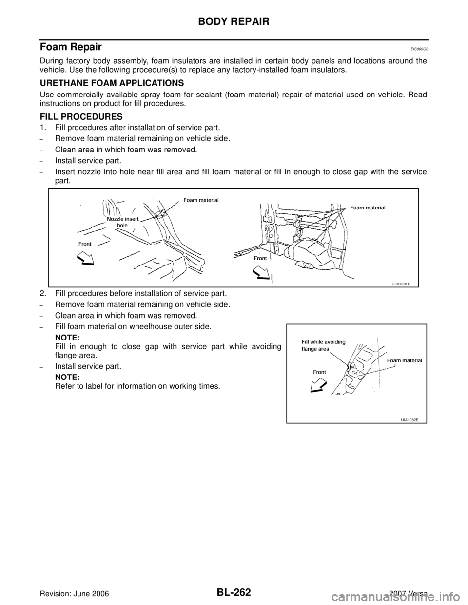 NISSAN LATIO 2007  Service Repair Manual BL-262
BODY REPAIR
Revision: June 20062007 Versa
Foam RepairEIS0 09 C2
During factory body assembly, foam insulators are installed in certain body panels and locations around the
vehicle. Use the foll