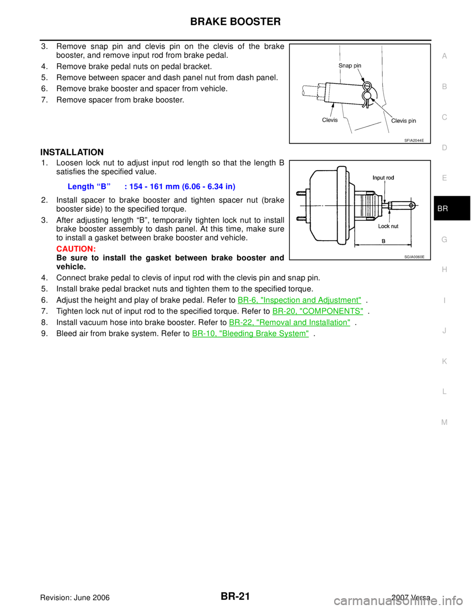 NISSAN LATIO 2007  Service Repair Manual BRAKE BOOSTER
BR-21
C
D
E
G
H
I
J
K
L
MA
B
BR
Revision: June 20062007 Versa
3. Remove snap pin and clevis pin on the clevis of the brake
booster, and remove input rod from brake pedal.
4. Remove brake