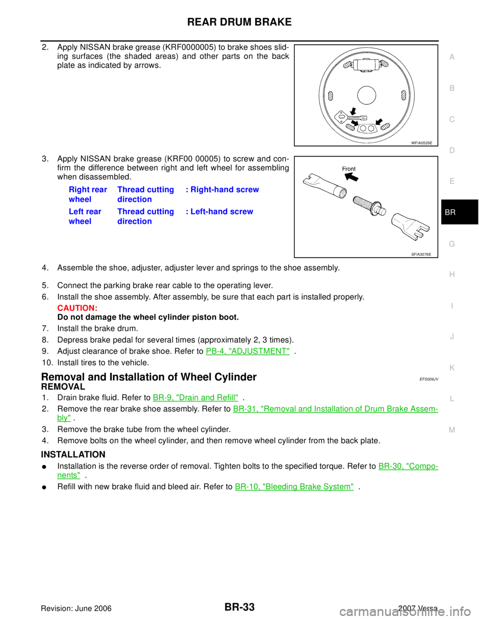 NISSAN LATIO 2007  Service Repair Manual REAR DRUM BRAKE
BR-33
C
D
E
G
H
I
J
K
L
MA
B
BR
Revision: June 20062007 Versa
2. Apply NISSAN brake grease (KRF0000005) to brake shoes slid-
ing surfaces (the shaded areas) and other parts on the back