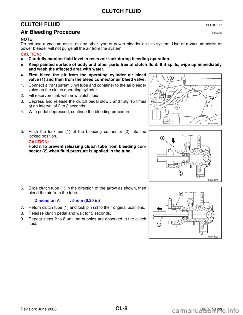 NISSAN LATIO 2007  Service Repair Manual CL-8
CLUTCH FLUID
Revision: June 20062007 Versa
CLUTCH FLUIDPFP:00017
Air Bleeding ProcedureECS00FSY
NOTE:
Do not use a vacuum assist or any other type of power bleeder on this system. Use of a vacuum