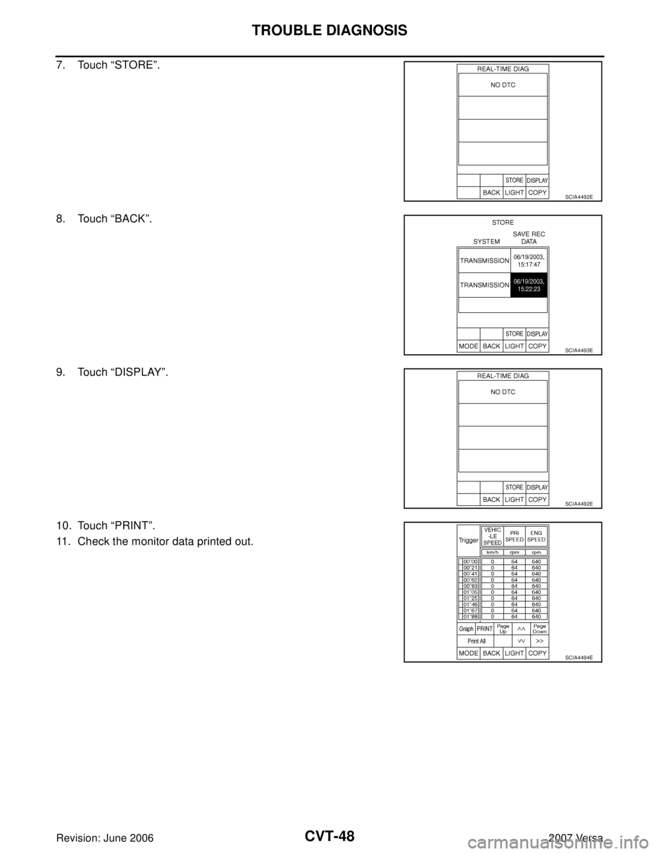 NISSAN LATIO 2007  Service Repair Manual CVT-48
TROUBLE DIAGNOSIS
Revision: June 20062007 Versa
7. Touch “STORE”.
8. Touch “BACK”.
9. Touch “DISPLAY”.
10. Touch “PRINT”.
11. Check the monitor data printed out.
SCIA4492E
SCIA4
