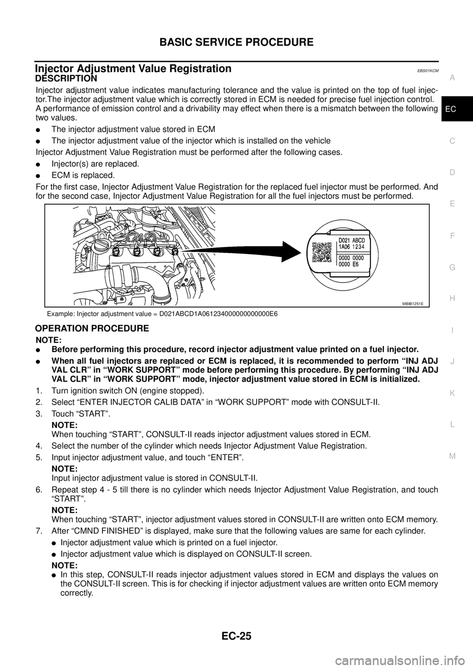 NISSAN NAVARA 2005 Repair Workshop Manual BASIC SERVICE PROCEDURE
EC-25
C
D
E
F
G
H
I
J
K
L
MA
EC
Injector Adjustment Value RegistrationEBS01KCM
DESCRIPTION
Injector adjustment value indicates manufacturing tolerance and the value is printed NISSAN NAVARA 2005 Repair Workshop Manual BASIC SERVICE PROCEDURE
EC-25
C
D
E
F
G
H
I
J
K
L
MA
EC
Injector Adjustment Value RegistrationEBS01KCM
DESCRIPTION
Injector adjustment value indicates manufacturing tolerance and the value is printed