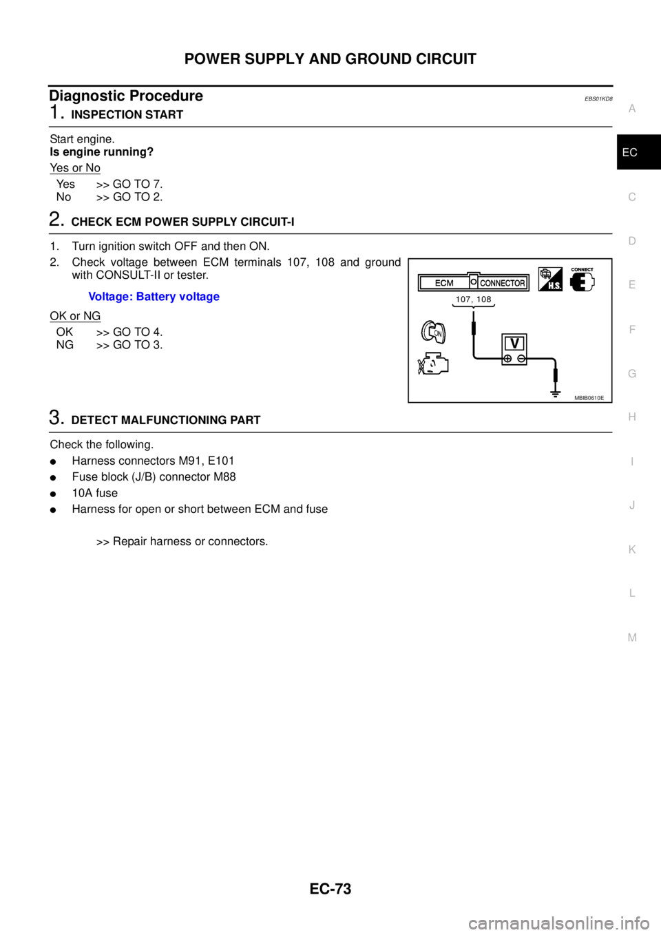 NISSAN NAVARA 2005 Repair Workshop Manual POWER SUPPLY AND GROUND CIRCUIT
EC-73
C
D
E
F
G
H
I
J
K
L
MA
EC
Diagnostic ProcedureEBS01KD8
1.INSPECTION START
Start engine.
Is engine running?
Ye s o r N o
Ye s > > G O T O 7 .
No >> GO TO 2.
2.CHEC NISSAN NAVARA 2005 Repair Workshop Manual POWER SUPPLY AND GROUND CIRCUIT
EC-73
C
D
E
F
G
H
I
J
K
L
MA
EC
Diagnostic ProcedureEBS01KD8
1.INSPECTION START
Start engine.
Is engine running?
Ye s o r N o
Ye s > > G O T O 7 .
No >> GO TO 2.
2.CHEC