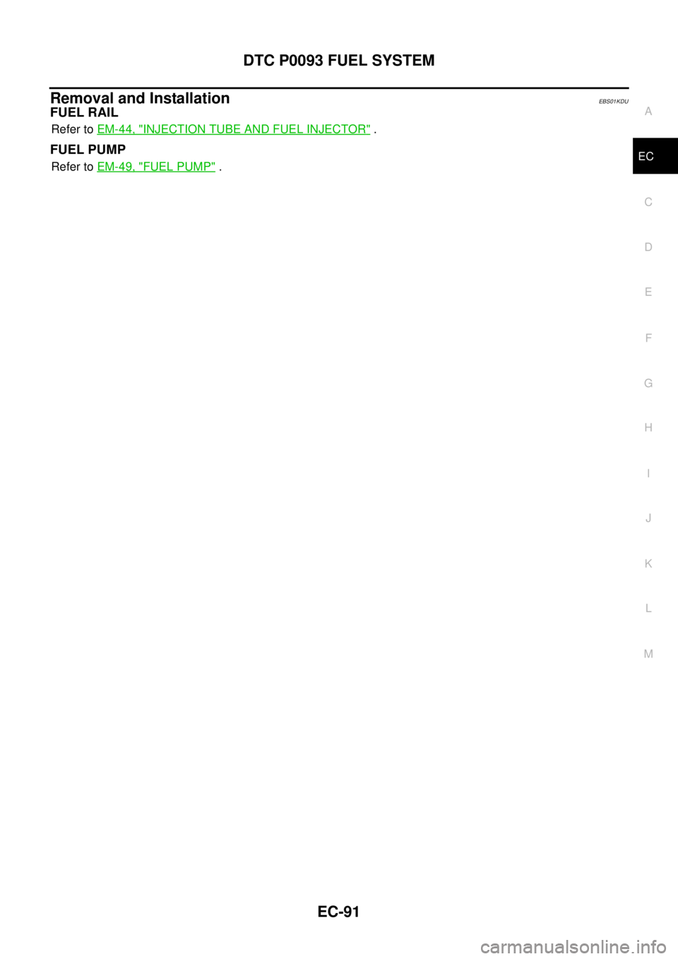 NISSAN NAVARA 2005 Repair Workshop Manual DTC P0093 FUEL SYSTEM
EC-91
C
D
E
F
G
H
I
J
K
L
MA
EC
Removal and InstallationEBS01KDU
FUEL RAIL
Refer toEM-44, "INJECTION TUBE AND FUEL INJECTOR".
FUEL PUMP
Refer toEM-49, "FUEL PUMP". NISSAN NAVARA 2005 Repair Workshop Manual DTC P0093 FUEL SYSTEM
EC-91
C
D
E
F
G
H
I
J
K
L
MA
EC
Removal and InstallationEBS01KDU
FUEL RAIL
Refer toEM-44, "INJECTION TUBE AND FUEL INJECTOR".
FUEL PUMP
Refer toEM-49, "FUEL PUMP".