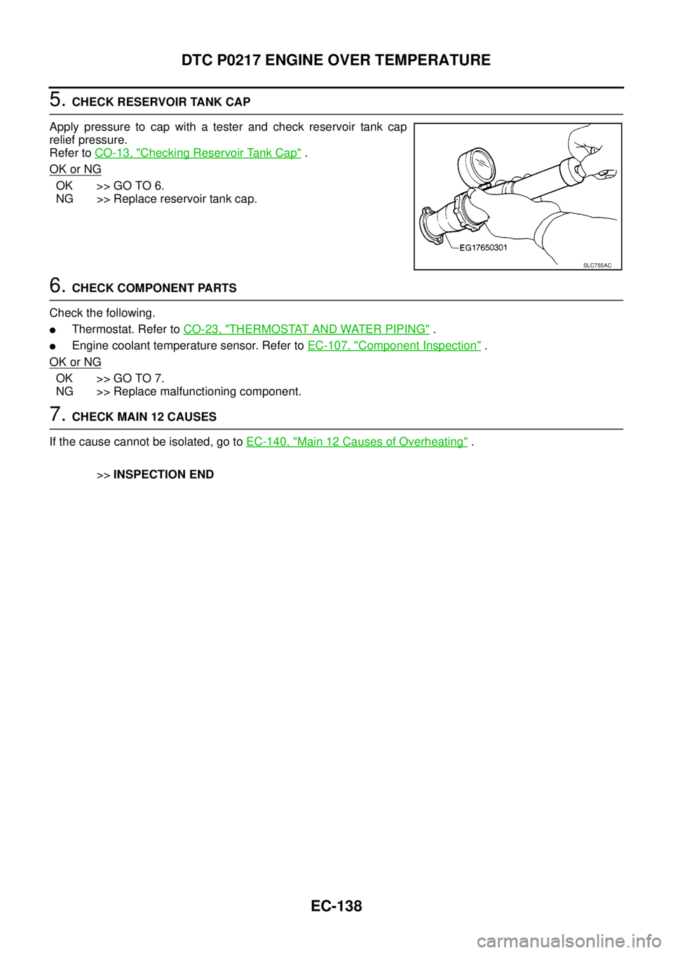 NISSAN NAVARA 2005  Repair Workshop Manual EC-138
DTC P0217 ENGINE OVER TEMPERATURE
5.CHECK RESERVOIR TANK CAP
Apply pressure to cap with a tester and check reservoir tank cap
relief pressure.
Refer toCO-13, "
Checking Reservoir Tank Cap".
OK 