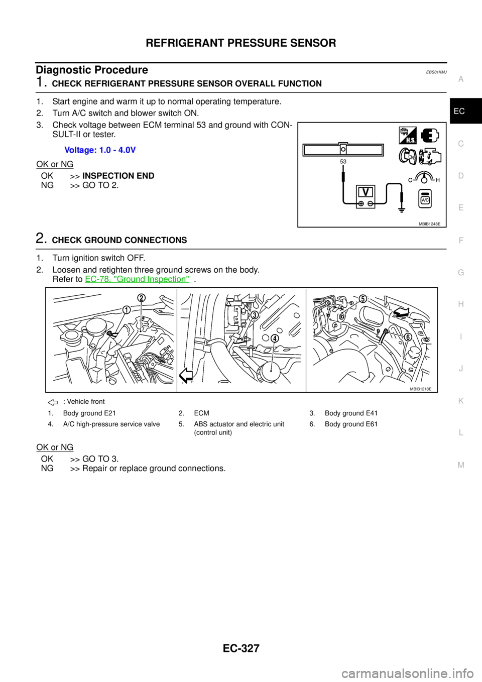 NISSAN NAVARA 2005  Repair Workshop Manual REFRIGERANT PRESSURE SENSOR
EC-327
C
D
E
F
G
H
I
J
K
L
MA
EC
Diagnostic ProcedureEBS01KMJ
1.CHECK REFRIGERANT PRESSURE SENSOR OVERALL FUNCTION
1. Start engine and warm it up to normal operating temper