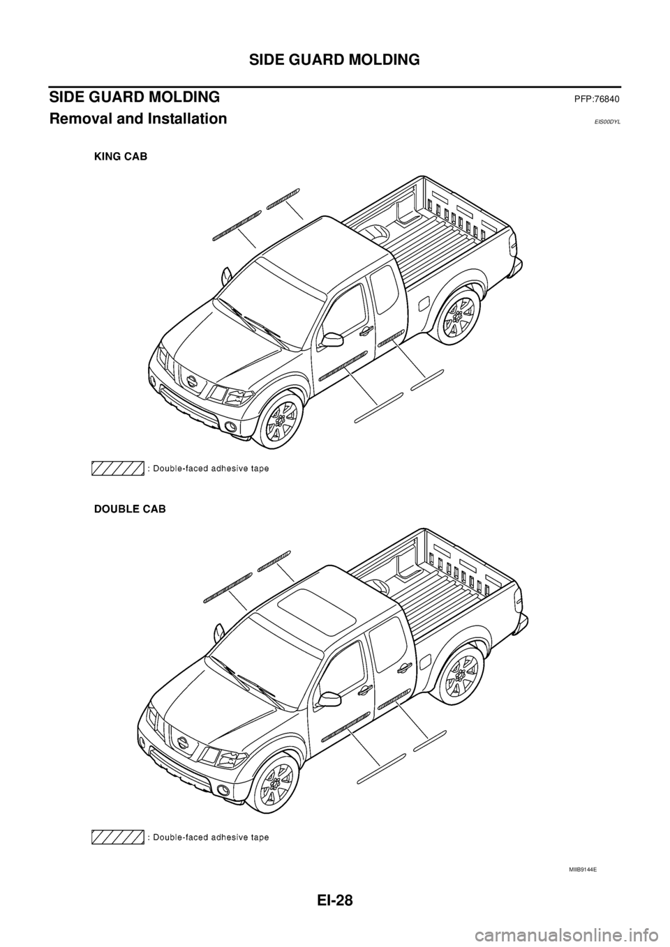 NISSAN NAVARA 2005  Repair Workshop Manual EI-28
SIDE GUARD MOLDING
SIDE GUARD MOLDING
PFP:76840
Removal and InstallationEIS00DYL
MIIB9144E 