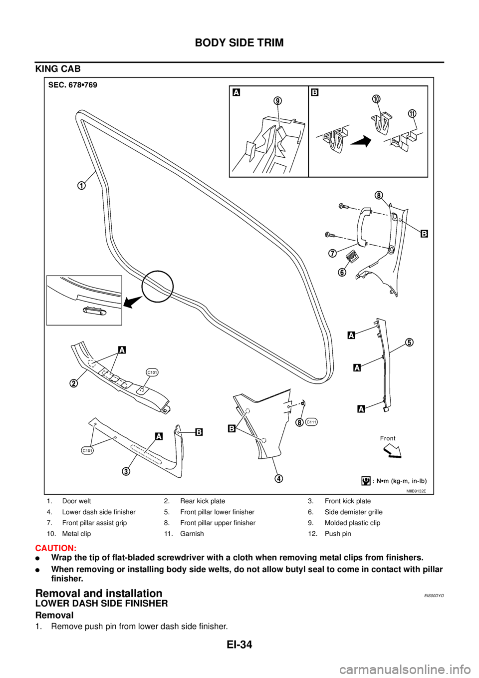 NISSAN NAVARA 2005  Repair Workshop Manual EI-34
BODY SIDE TRIM
KING CAB
CAUTION:
lWrap the tip of flat-bladed screwdriver with a cloth when removing metal clips from finishers.
lWhen removing or installing body side welts, do not allow butyl 