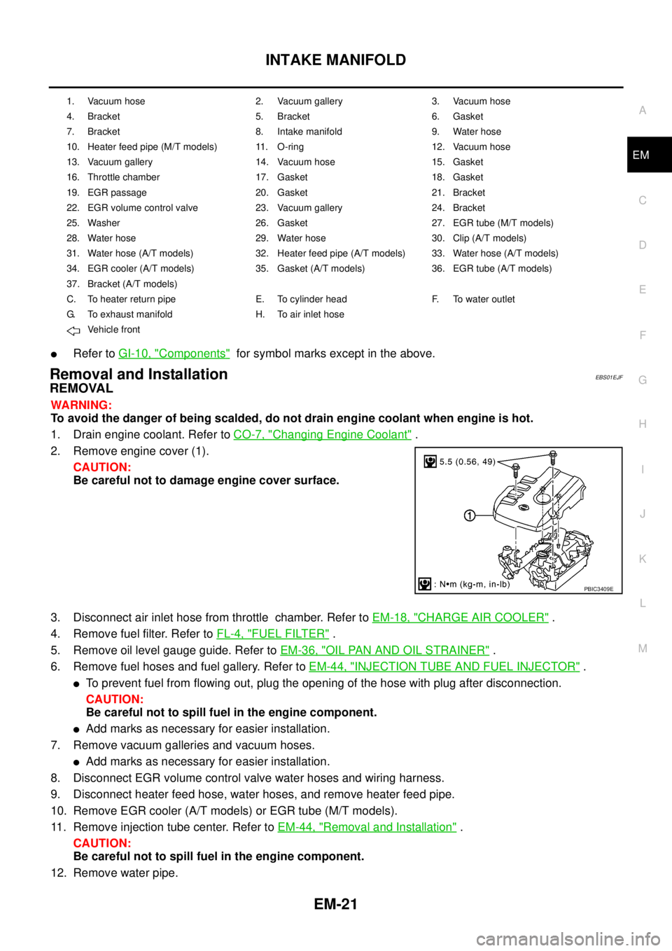NISSAN NAVARA 2005 Repair Workshop Manual INTAKE MANIFOLD
EM-21
C
D
E
F
G
H
I
J
K
L
MA
EM
lRefer toGI-10, "Components"for symbol marks except in the above.
Removal and InstallationEBS01EJF
REMOVAL
WARNING:
To avoid the danger of being scalded NISSAN NAVARA 2005 Repair Workshop Manual INTAKE MANIFOLD
EM-21
C
D
E
F
G
H
I
J
K
L
MA
EM
lRefer toGI-10, "Components"for symbol marks except in the above.
Removal and InstallationEBS01EJF
REMOVAL
WARNING:
To avoid the danger of being scalded